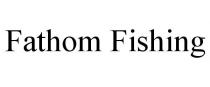 FATHOM FISHING