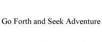 GO FORTH AND SEEK ADVENTURE