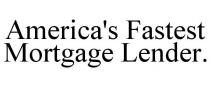 AMERICA'S FASTEST MORTGAGE LENDER.
