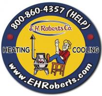 E.H. ROBERTS CO. HEATING COOLING 800-860-4357 (HELP) WWW.EHROBERTS.COM