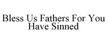 BLESS US FATHERS FOR YOU HAVE SINNED