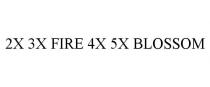 2X 3X FIRE 4X 5X BLOSSOM