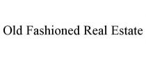 OLD FASHIONED REAL ESTATE