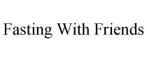 FASTING WITH FRIENDS