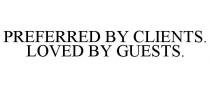 PREFERRED BY CLIENTS. LOVED BY GUESTS.