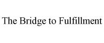 THE BRIDGE TO FULFILLMENT