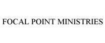 FOCAL POINT MINISTRIES