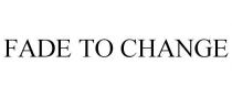 FADE TO CHANGE