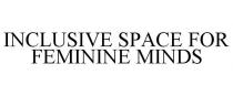 INCLUSIVE SPACE FOR FEMININE MINDS
