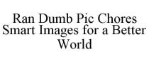 RAN DUMB PIC CHORES SMART IMAGES FOR A BETTER WORLD