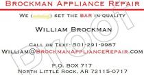 BROCKMAN APPLIANCE REPAIR WE METICULOUSLY SET THE BAR IN QUALITY WILLIAM BROCKMAN CALL OR TEXT: 501-291-9987 WILLIAN@BROCKMANAPPLIANCEREPAIR.COM P.O. BOX 717 NORTH LITTLE ROCK, AR 72115-0717