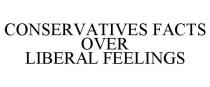 CONSERVATIVES FACTS OVER LIBERAL FEELINGS