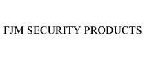 FJM SECURITY PRODUCTS