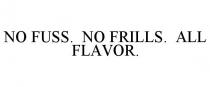 NO FUSS. NO FRILLS. ALL FLAVOR.