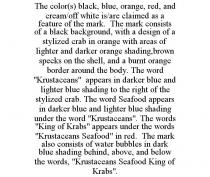 THE COLOR(S) BLACK, BLUE, ORANGE, RED, AND CREAM/OFF WHITE IS/ARE CLAIMED AS A FEATURE OF THE MARK. THE MARK CONSISTS OF A BLACK BACKGROUND, WITH A DESIGN OF A STYLIZED CRAB IN ORANGE WITH AREAS OF LIGHTER AND DARKER ORANGE SHADING,BROWN SPECKS ON THE SHELL, AND A BURNT ORANGE BORDER AROUND THE BODY. THE WORD 