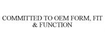 COMMITTED TO OEM FORM, FIT & FUNCTION