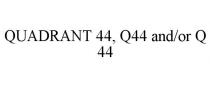 QUADRANT 44, Q44 AND/OR Q 44