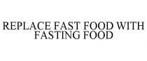 REPLACE FAST FOOD WITH FASTING FOOD