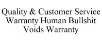 QUALITY & CUSTOMER SERVICE WARRANTY HUMAN BULLSHIT VOIDS WARRANTY