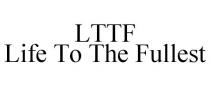 LTTF LIFE TO THE FULLEST