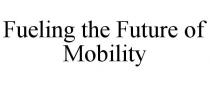 FUELING THE FUTURE OF MOBILITY