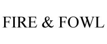 FIRE & FOWL