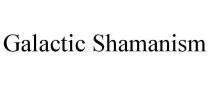 GALACTIC SHAMANISM
