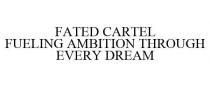 FATED CARTEL FUELING AMBITION THROUGH EVERY DREAM