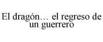 EL DRAGN... EL REGRESO DE UN GUERRERO