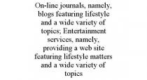 ON-LINE JOURNALS, NAMELY, BLOGS FEATURING LIFESTYLE AND A WIDE VARIETY OF TOPICS; ENTERTAINMENT SERVICES, NAMELY, PROVIDING A WEB SITE FEATURING LIFESTYLE MATTERS AND A WIDE VARIETY OF TOPICS