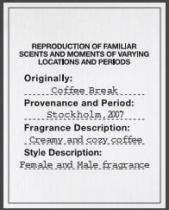 REPRODUCTION OF FAMILIAR SCENTS AND MOMENTS OF VARYING LOCATIONS AND PERIODS ORIGINALLY: COFFEE BREAK PROVENANCE AND PERIOD: STOCKHOLM, 2007 FRAGRANCE DESCRIPTION: CREAMY AND COZY COFFEE STYLE DESCRIPTION: FEMALE AND MALE FRAGRANCE
