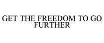 GET THE FREEDOM TO GO FURTHER