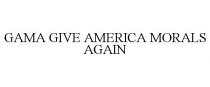 GAMA GIVE AMERICA MORALS AGAIN