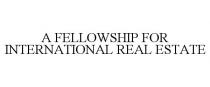 A FELLOWSHIP FOR INTERNATIONAL REAL ESTATE