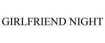 GIRLFRIEND NIGHT