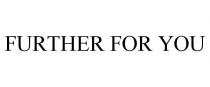 FURTHER FOR YOU