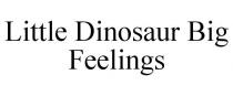 LITTLE DINOSAUR BIG FEELINGS
