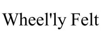 WHEEL'LY FELT