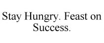 STAY HUNGRY. FEAST ON SUCCESS.