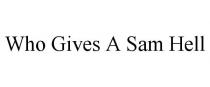 WHO GIVES A SAM HELL