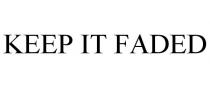 KEEP IT FADED