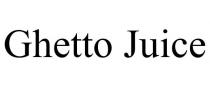 GHETTO JUICE