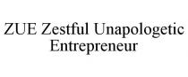 ZUE ZESTFUL UNAPOLOGETIC ENTREPRENEUR