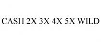 CASH 2X 3X 4X 5X WILD