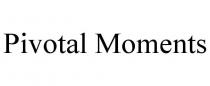 PIVOTAL MOMENTS