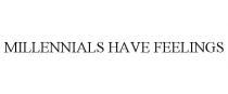 MILLENNIALS HAVE FEELINGS