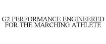 G2 PERFORMANCE ENGINEERED FOR THE MARCHING ATHLETE