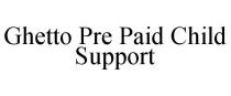 GHETTO PRE PAID CHILD SUPPORT
