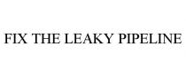 FIX THE LEAKY PIPELINE