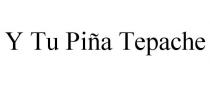 Y TU PIA TEPACHE